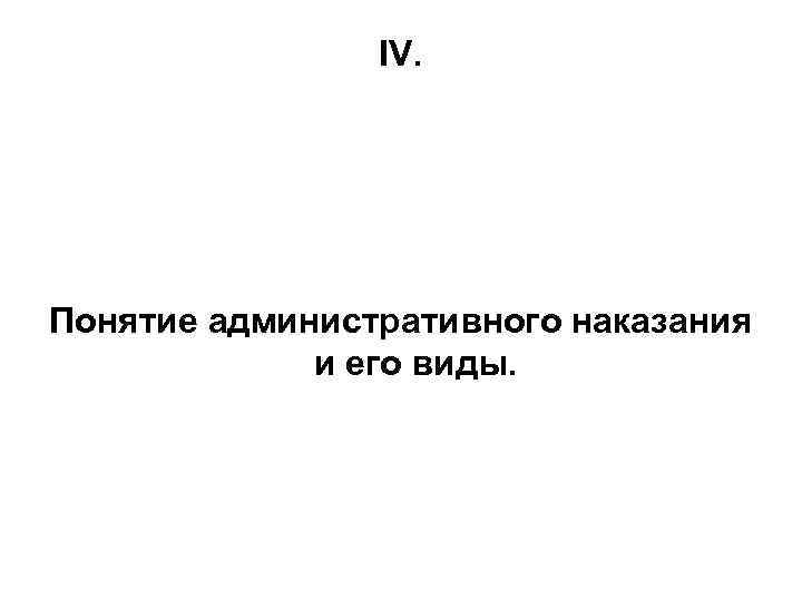 IV. Понятие административного наказания и его виды. 