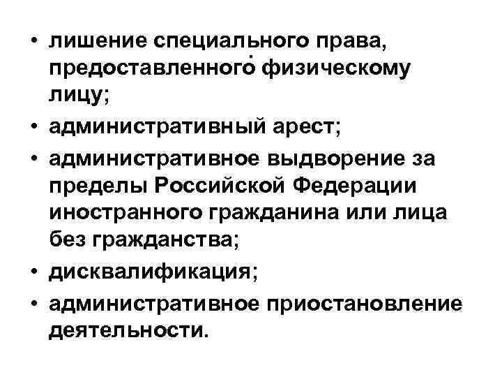  • лишение специального права, . предоставленного физическому лицу; • административный арест; • административное