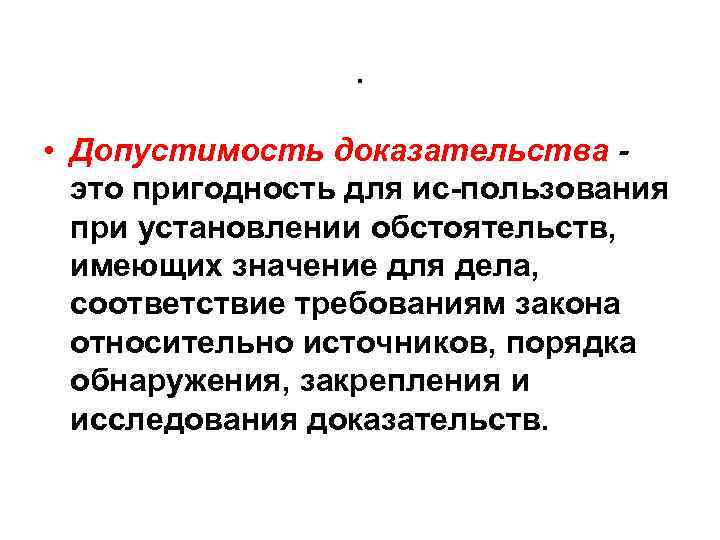 . • Допустимость доказательства это пригодность для ис пользования при установлении обстоятельств, имеющих значение
