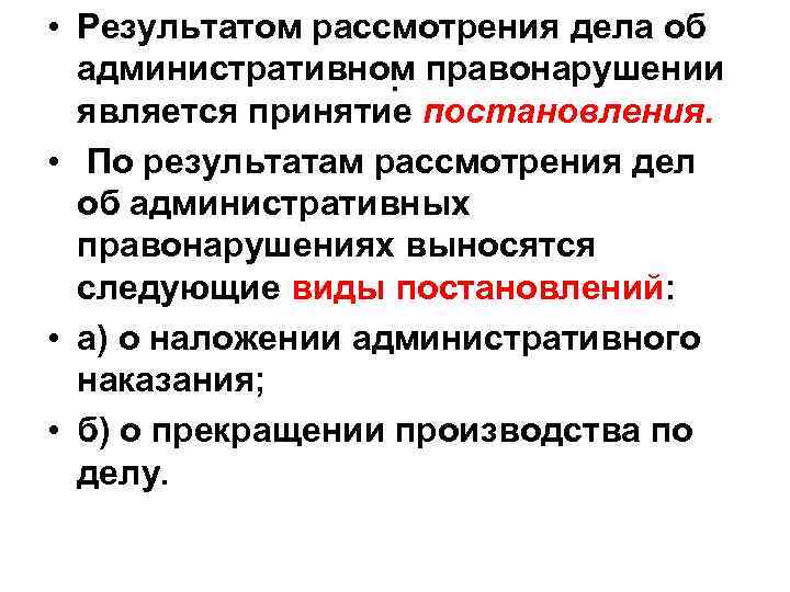  • Результатом рассмотрения дела об административном правонарушении. является принятие постановления. • По результатам
