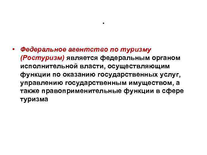 . • Федеральное агентство по туризму (Ростуризм) является федеральным органом исполнительной власти, осуществляющим функции