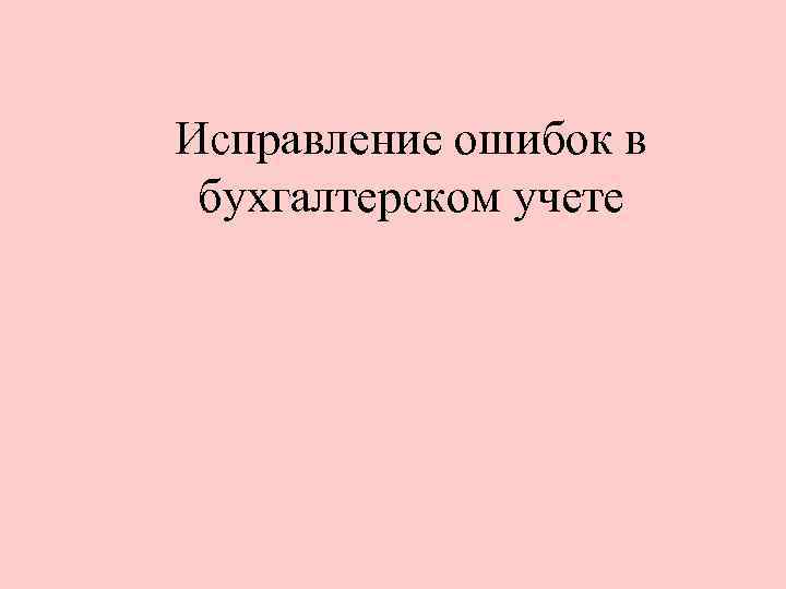 Исправление ошибок в бухгалтерском учете 