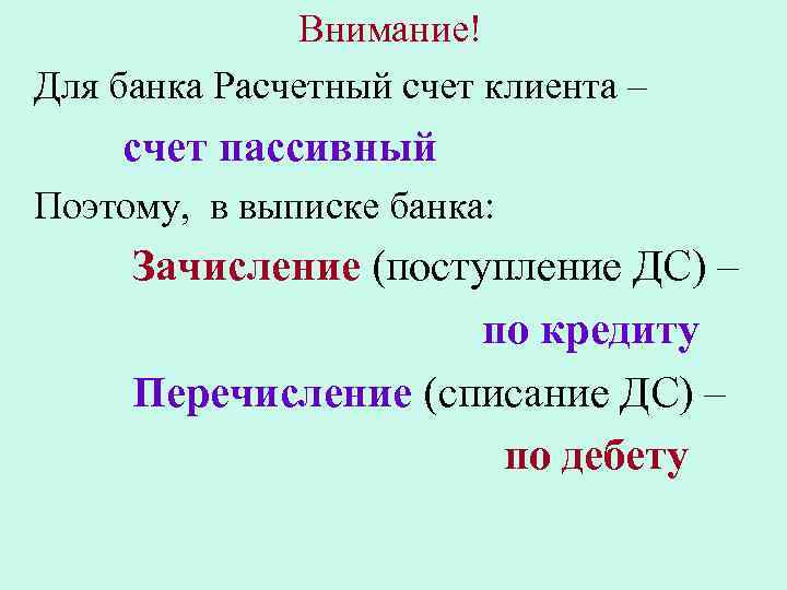 Внимание! Для банка Расчетный счет клиента – счет пассивный Поэтому, в выписке банка: Зачисление