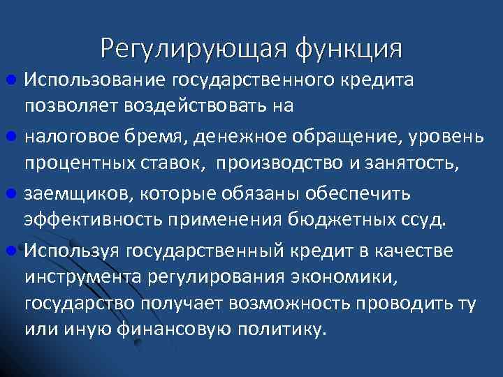 Регулирующая функция Использование государственного кредита позволяет воздействовать на l налоговое бремя, денежное обращение, уровень