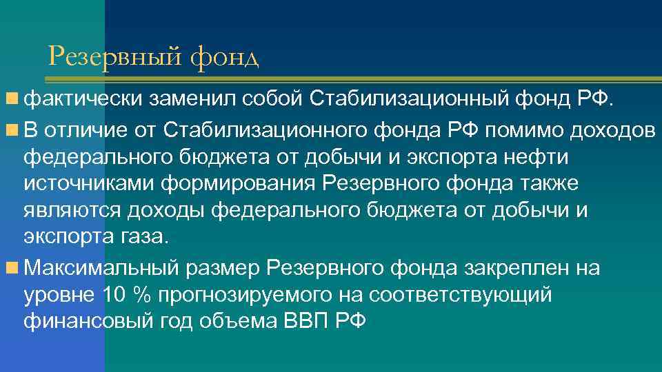 Резервный фонд n фактически заменил собой Стабилизационный фонд РФ. n В отличие от Стабилизационного