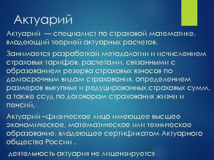 Актуарий — специалист по страховой математике, владеющий теорией актуарных расчетов. Занимается разработкой методологии и