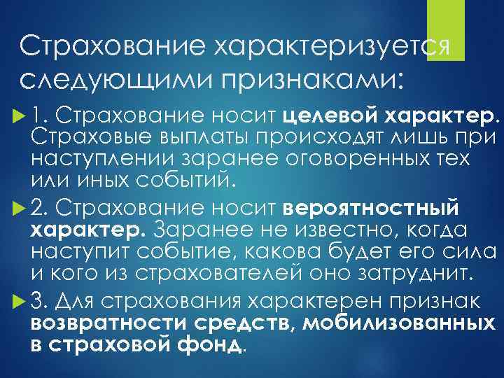 Страхование характеризуется следующими признаками: Страхование носит целевой характер. Страховые выплаты происходят лишь при наступлении