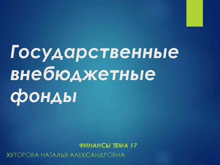 Государственные внебюджетные фонды ФИНАНСЫ ТЕМА 17 ХУТОРОВА НАТАЛЬЯ АЛЕКСАНДРОВНА 