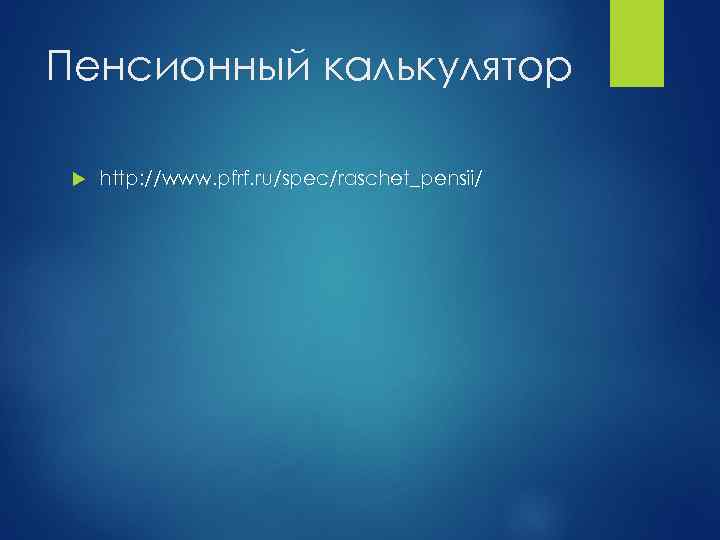 Пенсионный калькулятор http: //www. pfrf. ru/spec/raschet_pensii/ 
