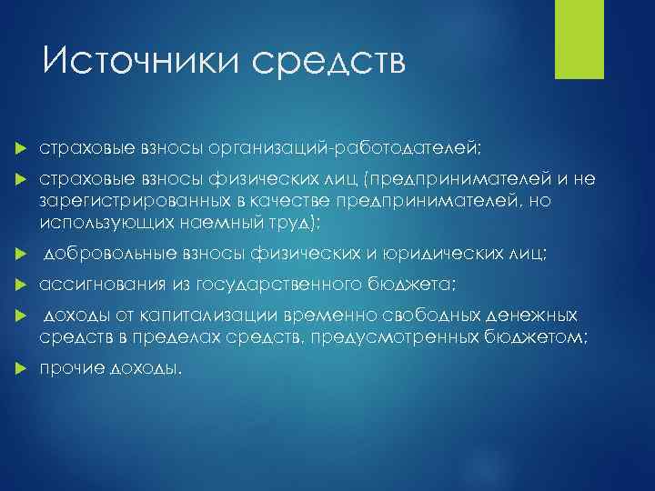 Источники средств страховые взносы организаций-работодателей; страховые взносы физических лиц (предпринимателей и не зарегистрированных в
