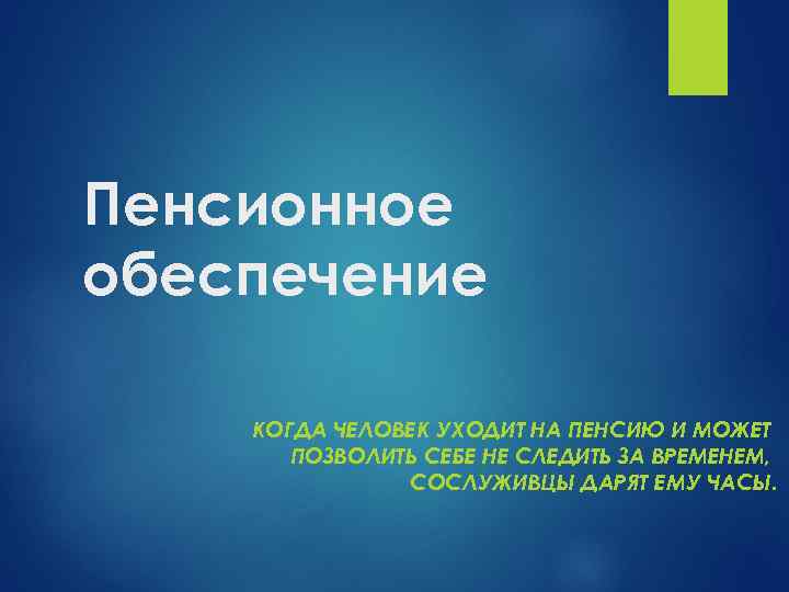 Пенсионное обеспечение КОГДА ЧЕЛОВЕК УХОДИТ НА ПЕНСИЮ И МОЖЕТ ПОЗВОЛИТЬ СЕБЕ НЕ СЛЕДИТЬ ЗА