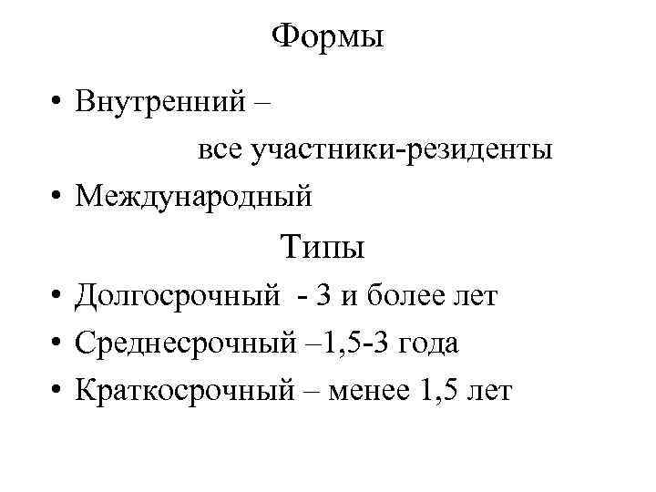 Формы • Внутренний – все участники-резиденты • Международный Типы • Долгосрочный - 3 и