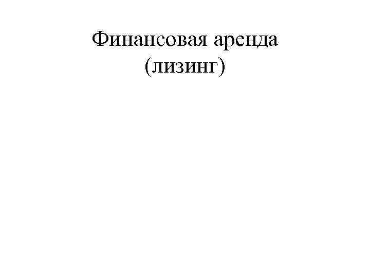 Финансовая аренда (лизинг) 