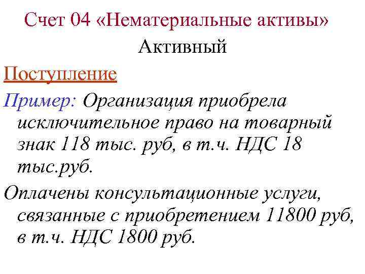 Счет 04 «Нематериальные активы» Активный Поступление Пример: Организация приобрела исключительное право на товарный знак