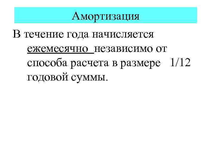 Амортизация В течение года начисляется ежемесячно независимо от способа расчета в размере 1/12 годовой