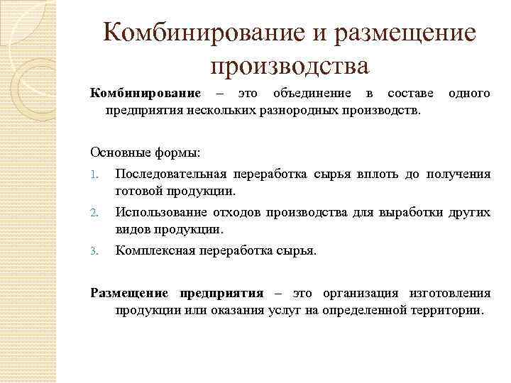 Комбинирование и размещение производства Комбинирование – это объединение в составе предприятия нескольких разнородных производств.