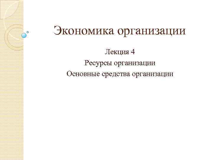Экономика организации Лекция 4 Ресурсы организации Основные средства организации 