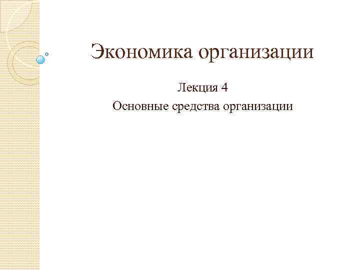Экономика организации Лекция 4 Основные средства организации 