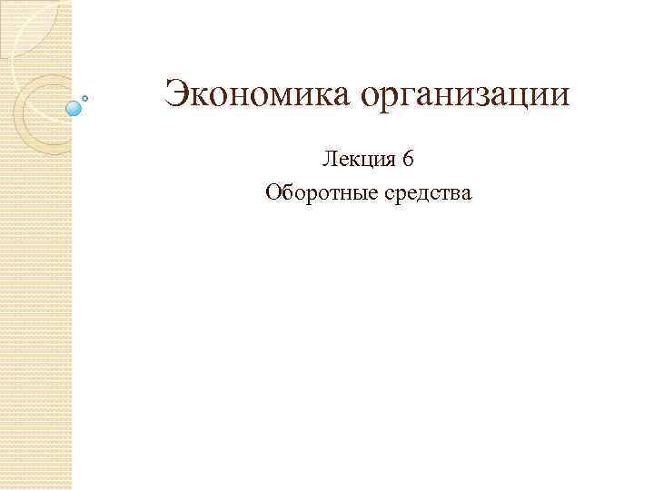 Экономика организации Лекция 6 Оборотные средства 