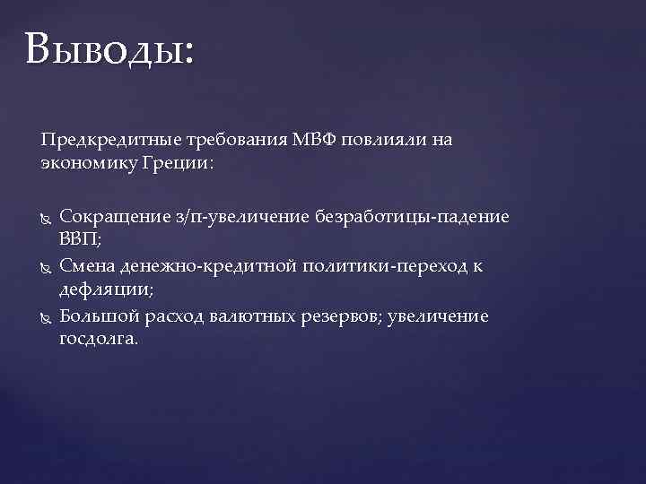 Выводы: Предкредитные требования МВФ повлияли на экономику Греции: Сокращение з/п-увеличение безработицы-падение ВВП; Смена денежно-кредитной