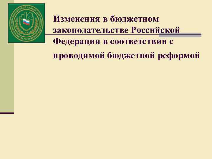 Изменения в бюджетном законодательстве Российской Федерации в соответствии с проводимой бюджетной реформой 