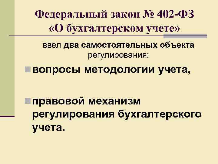 Федеральный закон № 402 -ФЗ «О бухгалтерском учете» ввел два самостоятельных объекта регулирования: n