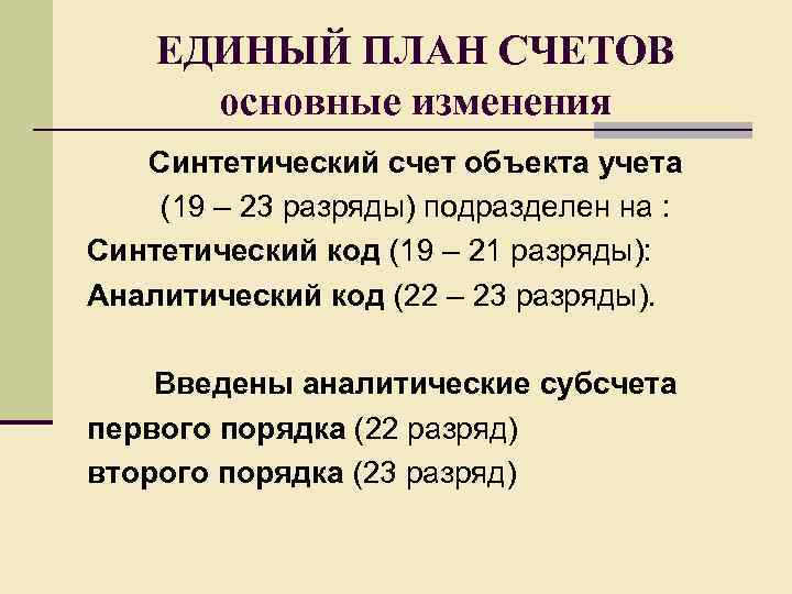 ЕДИНЫЙ ПЛАН СЧЕТОВ основные изменения Синтетический счет объекта учета (19 – 23 разряды) подразделен