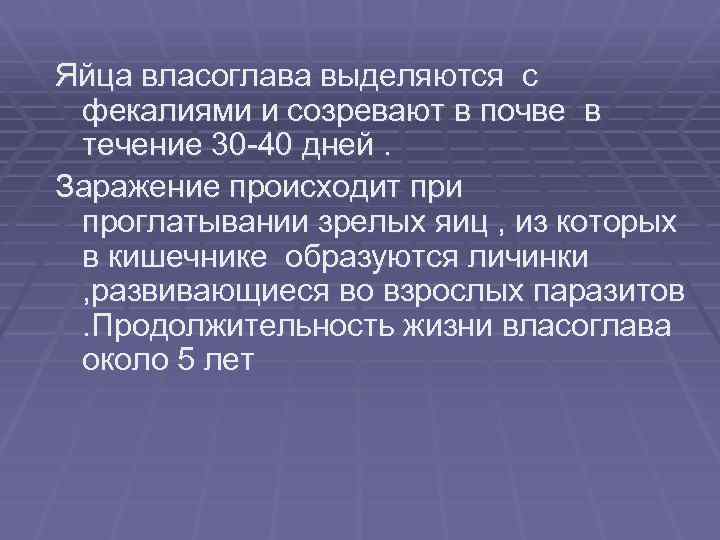 Яйца власоглава выделяются с фекалиями и созревают в почве в течение 30 -40 дней.