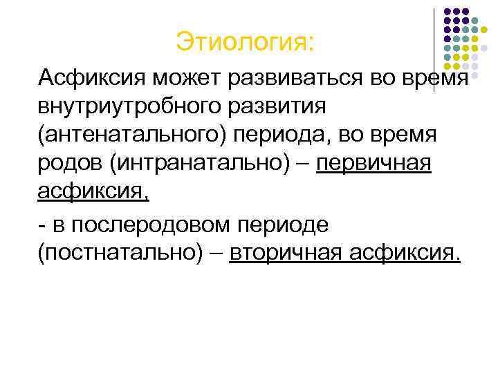 Этиология: Асфиксия может развиваться во время внутриутробного развития (антенатального) периода, во время родов (интранатально)