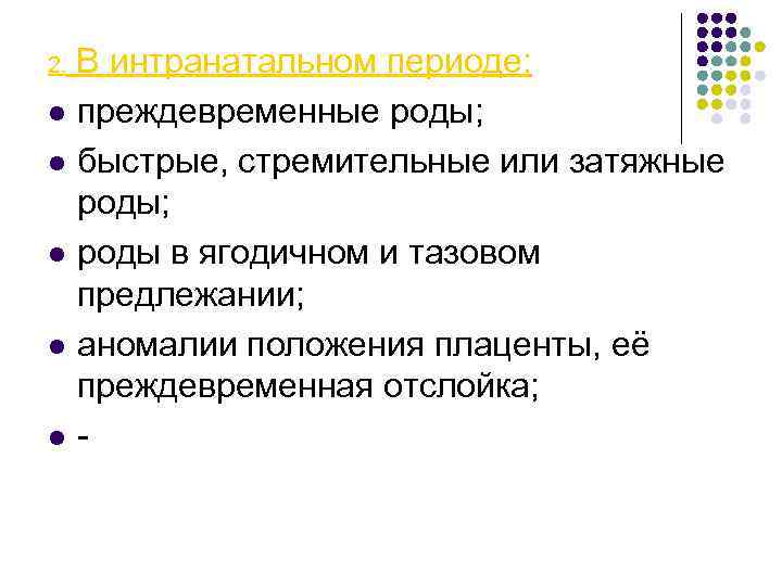 В интранатальном периоде: l преждевременные роды; l быстрые, стремительные или затяжные роды; l роды