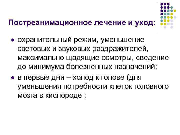 Постреанимационное лечение и уход: l l охранительный режим, уменьшение световых и звуковых раздражителей, максимально