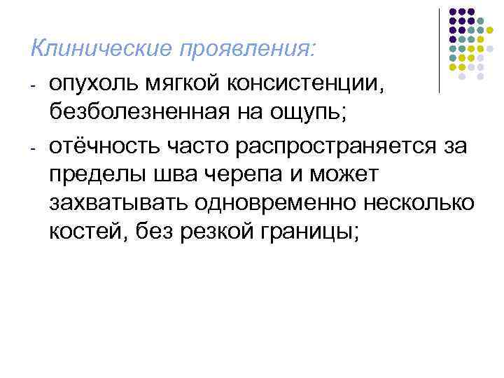 Клинические проявления: - опухоль мягкой консистенции, безболезненная на ощупь; - отёчность часто распространяется за