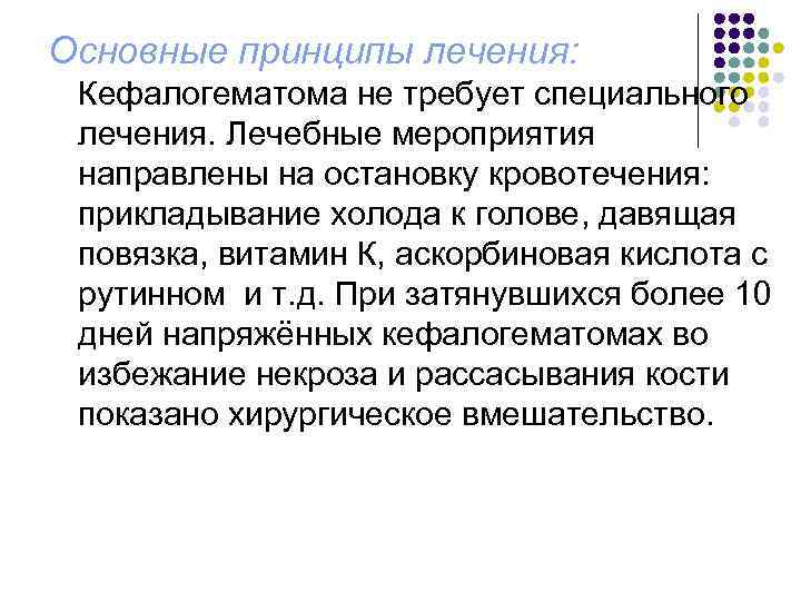 Основные принципы лечения: Кефалогематома не требует специального лечения. Лечебные мероприятия направлены на остановку кровотечения: