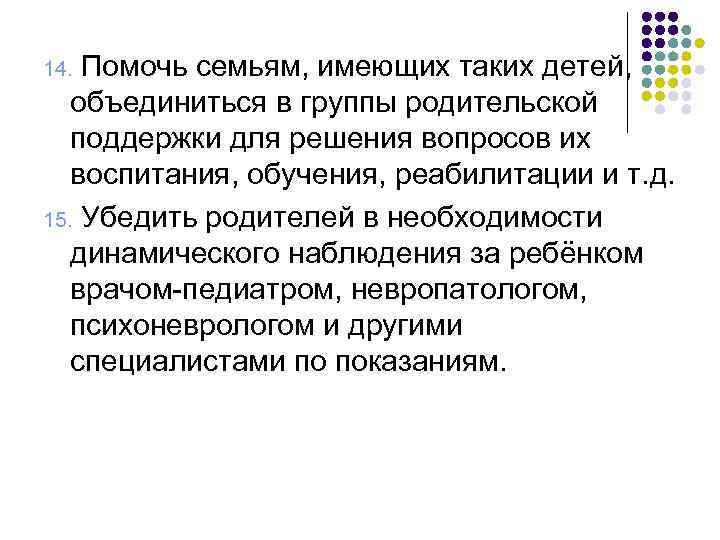 Помочь семьям, имеющих таких детей, объединиться в группы родительской поддержки для решения вопросов их