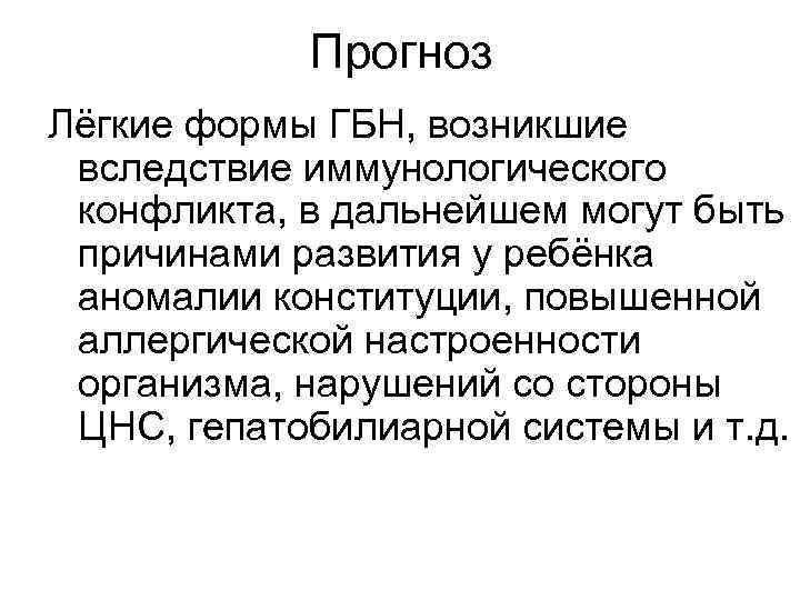 Прогноз Лёгкие формы ГБН, возникшие вследствие иммунологического конфликта, в дальнейшем могут быть причинами развития