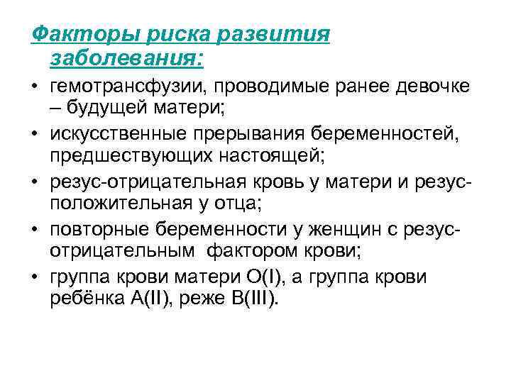 Факторы риска развития заболевания: • гемотрансфузии, проводимые ранее девочке – будущей матери; • искусственные