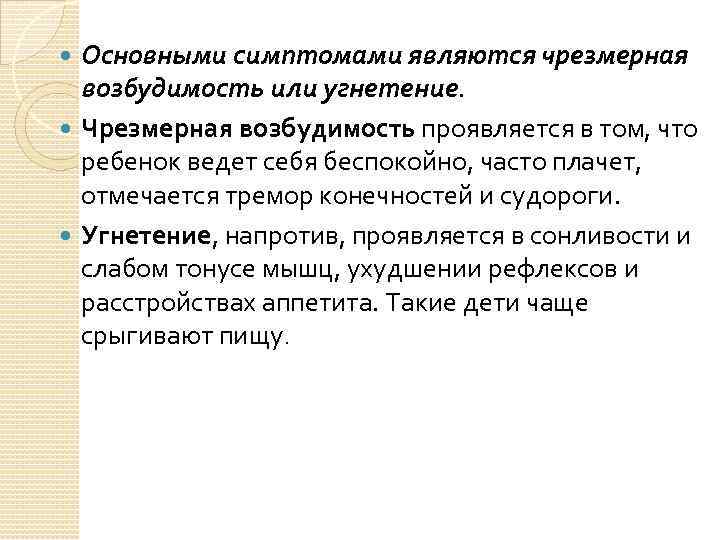 Основными симптомами являются чрезмерная возбудимость или угнетение. Чрезмерная возбудимость проявляется в том, что ребенок