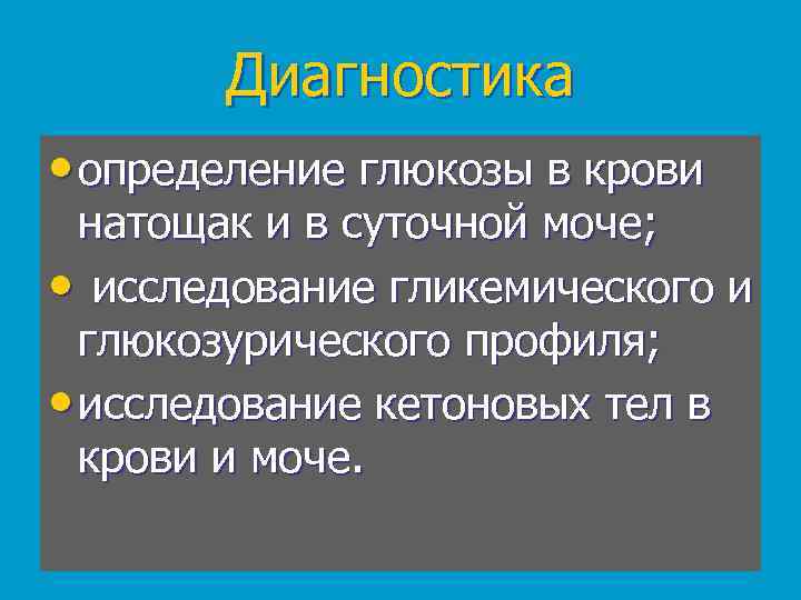 Диагностика • определение глюкозы в крови натощак и в суточной моче; • исследование гликемического