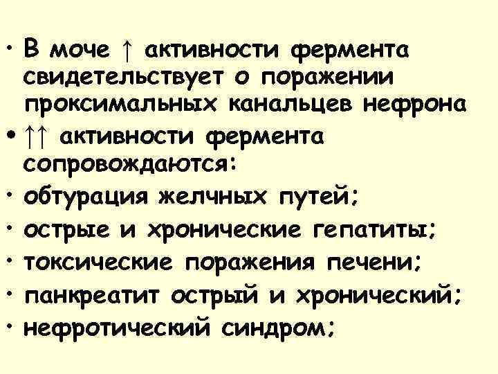  • В моче ↑ активности фермента свидетельствует о поражении проксимальных канальцев нефрона •