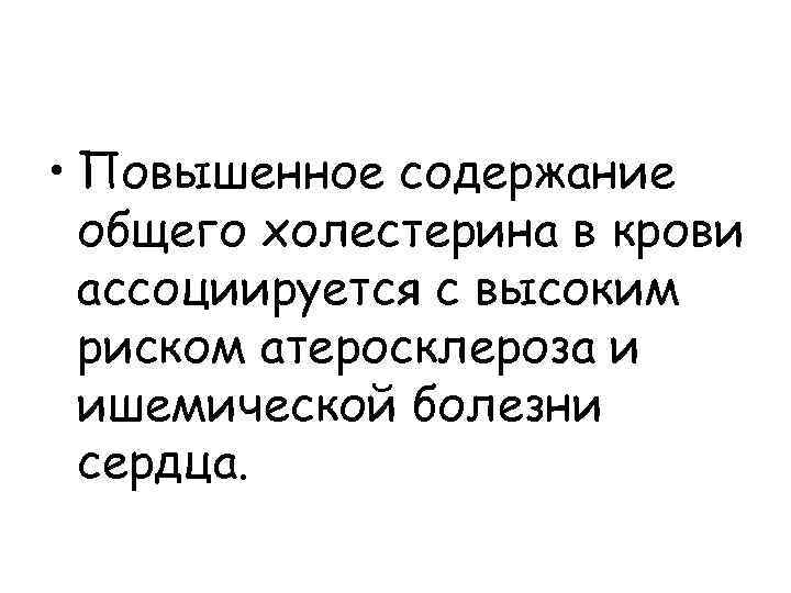  • Повышенное содержание общего холестерина в крови ассоциируется с высоким риском атеросклероза и