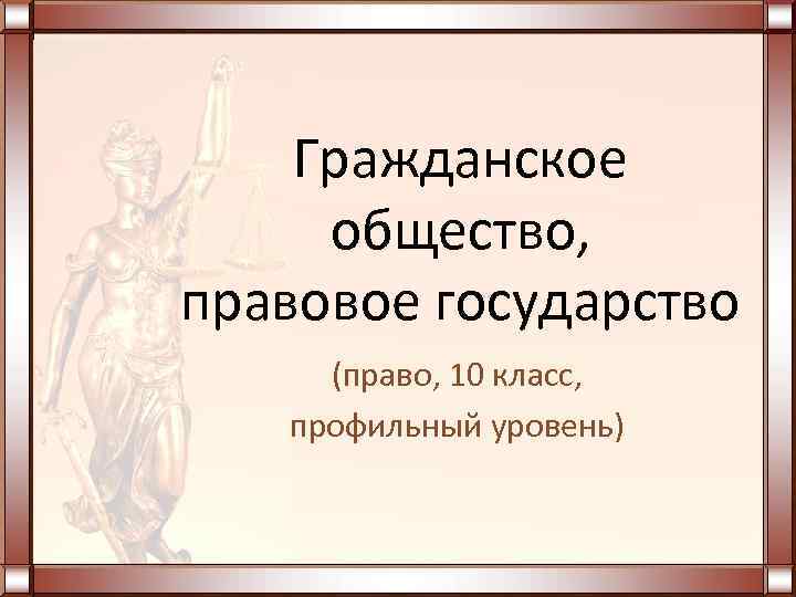 Гражданское общество, правовое государство (право, 10 класс, профильный уровень) 