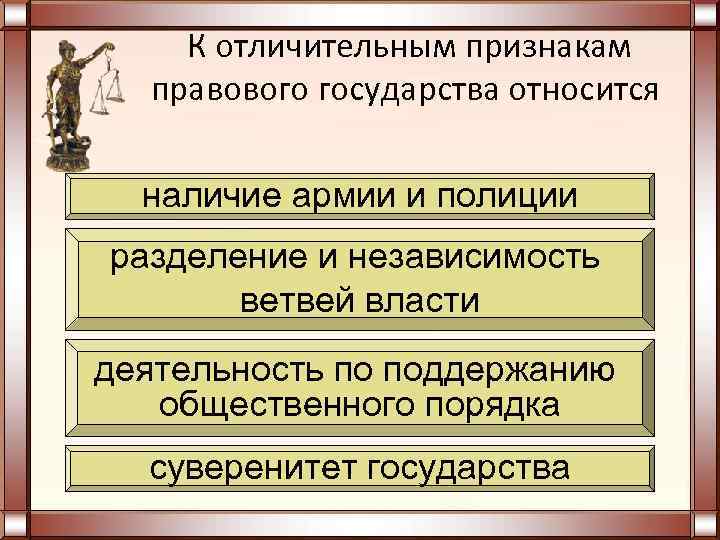 К отличительным признакам правового государства относится наличие армии и полиции разделение и независимость ветвей