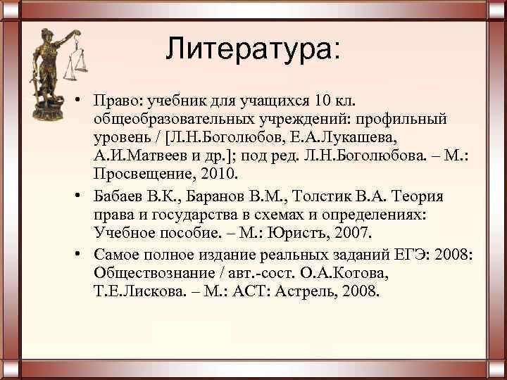 Литература: • Право: учебник для учащихся 10 кл. общеобразовательных учреждений: профильный уровень / Л.