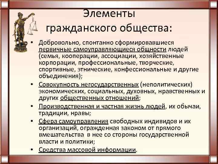 Элементы гражданского общества: • Добровольно, спонтанно сформировавшиеся первичные самоуправляющиеся общности людей (семья, кооперации, ассоциации,