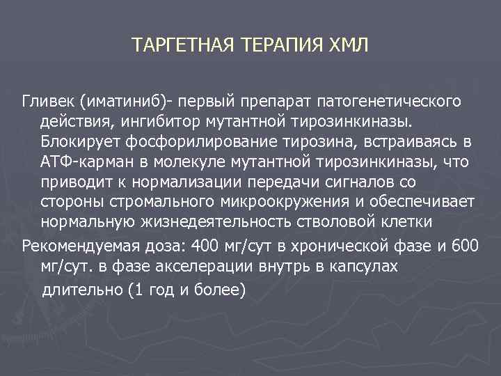 ТАРГЕТНАЯ ТЕРАПИЯ ХМЛ Гливек (иматиниб)- первый препарат патогенетического действия, ингибитор мутантной тирозинкиназы. Блокирует фосфорилирование