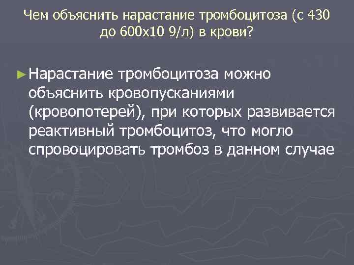 Чем объяснить нарастание тромбоцитоза (с 430 до 600 х10 9/л) в крови? ► Нарастание