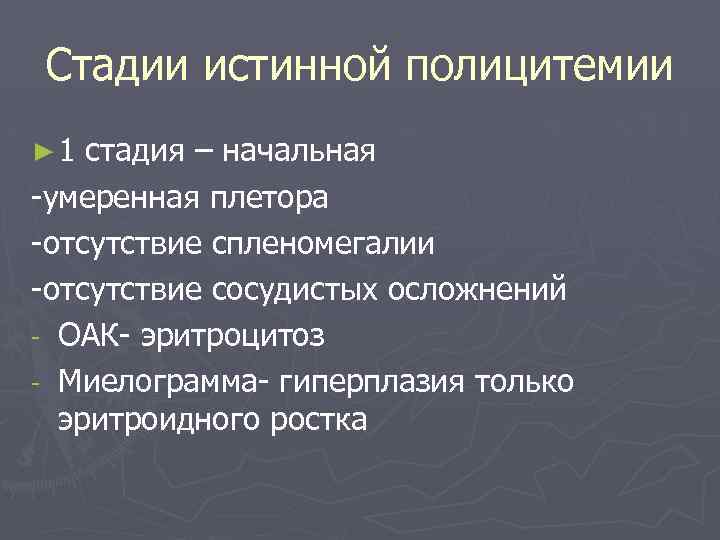 Стадии истинной полицитемии ► 1 стадия – начальная -умеренная плетора -отсутствие спленомегалии -отсутствие сосудистых