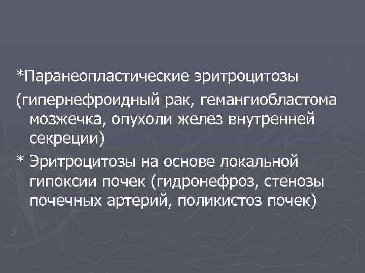 *Паранеопластические эритроцитозы (гипернефроидный рак, гемангиобластома мозжечка, опухоли желез внутренней секреции) * Эритроцитозы на основе