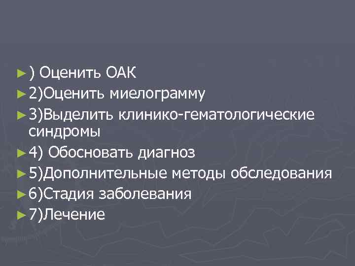 ►) Оценить ОАК ► 2)Оценить миелограмму ► 3)Выделить клинико-гематологические синдромы ► 4) Обосновать диагноз