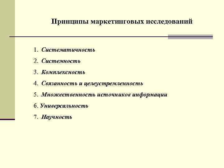 Принципы маркетинговых исследований 1. Систематичность 2. Системность 3. Комплексность 4. Связанность и целеустремленность 5.
